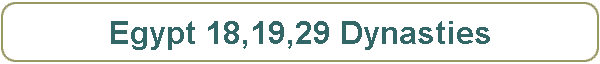 Egypt 18,19,29 Dynasties